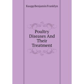 

Книга Poultry Diseases And Their Treatment. Kaupp Benjamin Franklyn
