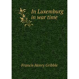 

Книга In Luxemburg in war time