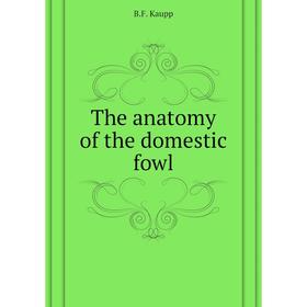 

Книга The anatomy of the domestic fowl. B.F. Kaupp