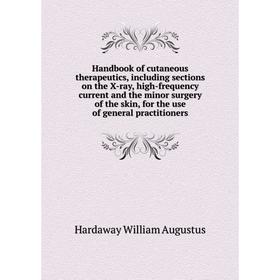 

Книга Handbook of cutaneous therapeutics, including sections on the X-ray, high-frequency current and the minor surgery of the skin, for the use of ge