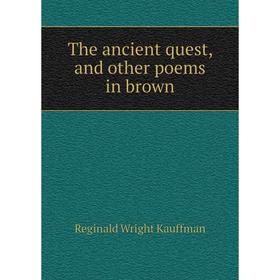 

Книга The ancient quest, and other poems in brown. Kauffman Reginald Wright