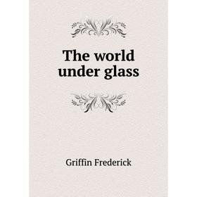 

Книга The world under glass