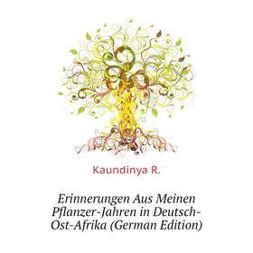 

Книга Erinnerungen Aus Meinen Pflanzer-Jahren in Deutsch-Ost-Afrika (German Edition)