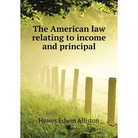 

Книга The American law relating to income and principal. Howes Edwin Alliston