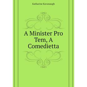 

Книга A Minister Pro Tem, A Comedietta