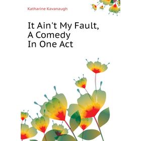 

Книга It Ain't My Fault, A Comedy In One Act