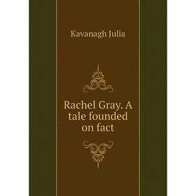

Книга Rachel Gray. A tale founded on fact. Kavanagh Julia