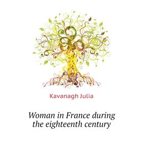 

Книга Woman in France during the eighteenth century