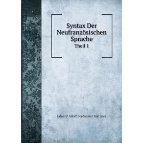 

Книга Syntax Der Neufranzösischen SpracheTheil 1. Eduard Adolf Ferdinand Mätzner