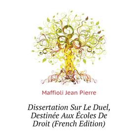 

Книга Dissertation Sur Le Duel, Destinée Aux Écoles De Droit (French Edition)