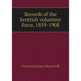 

Книга Records of the Scottish volunteer force, 1859-1908. Grierson James Moncrieff