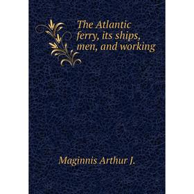 

Книга The Atlantic ferry, its ships, men, and working. Maginnis Arthur J.