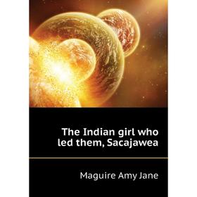 

Книга The Indian girl who led them, Sacajawea