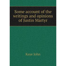 

Книга Some account of the writings and opinions of Justin Martyr. Kaye John