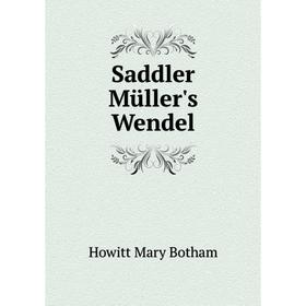

Книга Saddler Müller's Wendel. Howitt Mary Botham