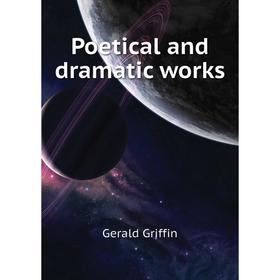 

Книга Poetical and dramatic works. Griffin Gerald