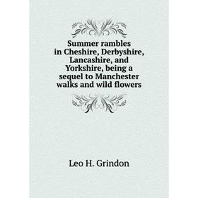 

Книга Summer rambles in Cheshire, Derbyshire, Lancashire, and Yorkshire, being a sequel to Manchester walk