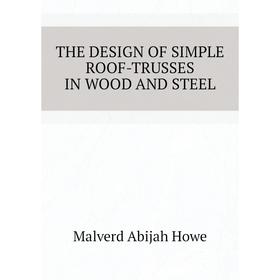 

Книга The design of simple roof-trusses in wood and steel. Howe M. A