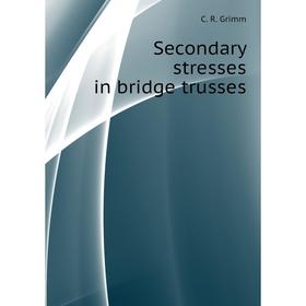 

Книга Secondary stresses in bridge trusses. C. R. Grimm