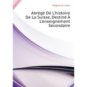 

Книга Abrégé De L'histoire De La Suisse, Destiné À L'enseignement Secondaire