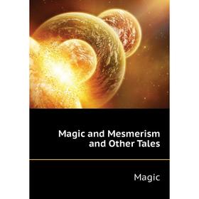 

Книга Magic and Mesmerism and Other Tales