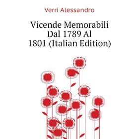 

Книга Vicende Memorabili Dal 1789 Al 1801 (Italian Edition)