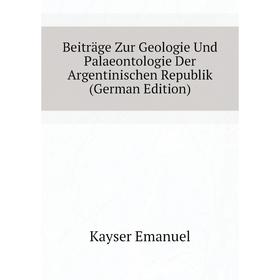 

Книга Beiträge Zur Geologie Und Palaeontologie Der Argentinischen Republik (German Edition)