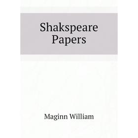 

Книга Shakspeare Papers. Maginn William