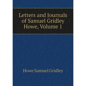 

Книга Letters and Journals of Samuel Gridley Howe, Volume 1
