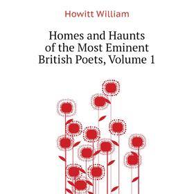 

Книга Homes and Haunts of the Most Eminent British Poets, Volume 1