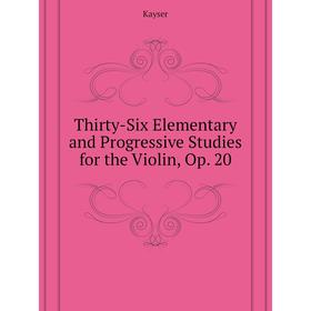 

Книга Thirty-Six Elementary and Progressive Studies for the Violin, Op. 20