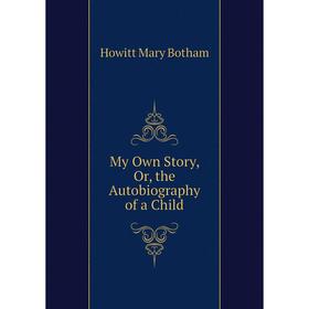 

Книга My Own Story, or the Autobiography of a Child