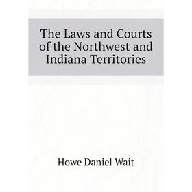 

Книга The Laws and Courts of the Northwest and Indiana Territories