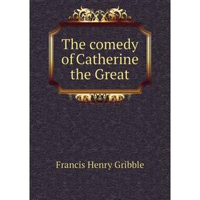 

Книга The comedy of Catherine the Great. Gribble Francis Henry