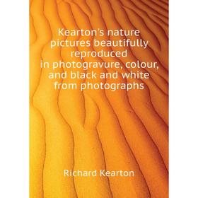 

Книга Kearton's nature pictures beautifully reproduced in photogravure, colour, and black and white from photographs