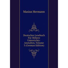 

Книга Deutsches Lesebuch Für Höhere Unterrichts-Anstalten, Volume 3 (German Edition)