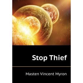 

Книга Stop Thief. Masten Vincent Myron