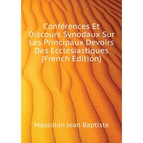 

Книга Conférences Et Discours Synodaux Sur Les Principaux Devoirs Des Ecclésiastiques (French Edition)