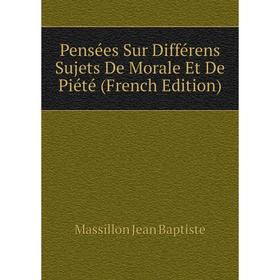 

Книга Pensées Sur Différens Sujets De Morale Et De Piété (French Edition). Massillon Jean Baptiste