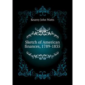 

Книга Sketch of American finances, 1789-1835. Kearny John Watts