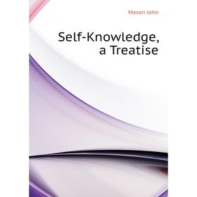 

Книга Self-Knowledge, a Treatise. Mason John