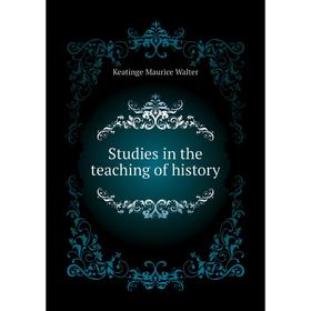 

Книга Studies in the teaching of history. Keatinge Maurice Walter
