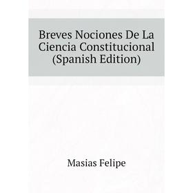 

Книга Breves Nociones De La Ciencia Constitucional (Spanish Edition)