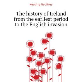 

Книга The history of Ireland from the earliest period to the English invasion