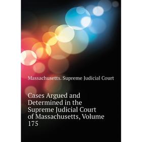 

Книга Cases Argued and Determined in the Supreme Judicial Court of Massachusetts,. Volume 175