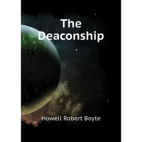 

Книга The Deaconship. Howell Robert Boyte