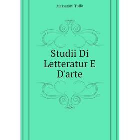 

Книга Studii Di Letteratur E D'arte. Massarani Tullo
