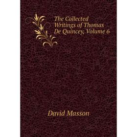 

Книга The Collected Writings of Thomas De Quincey, Volume 6. Masson David