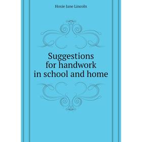 

Книга Suggestions for handwork in school and home. Hoxie Jane Lincoln