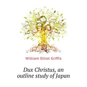 

Книга Dux Christus, an outline study of Japan
